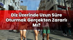 Diz Üzerinde Uzun Süre Oturmak Gerçekten Zararlı Mı?