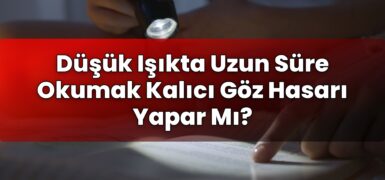 Düşük Işıkta Uzun Süre Okumak Kalıcı Göz Hasarı Yapar Mı?