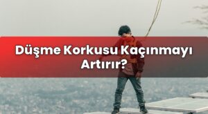 Düşme Korkusu Kaçınmayı Artırır?