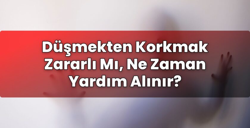 Düşmekten Korkmak Zararlı Mı, Ne Zaman Yardım Alınır?