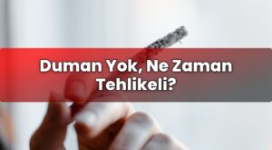 Duman Yok, Ne Zaman Tehlikeli?