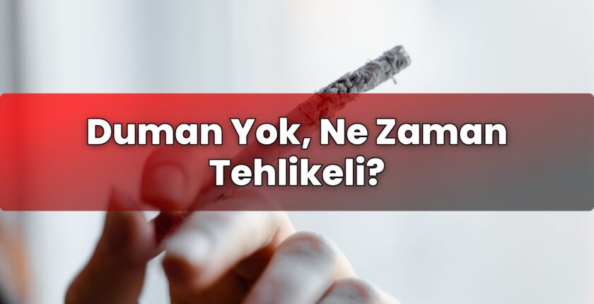 Duman Yok, Ne Zaman Tehlikeli?
