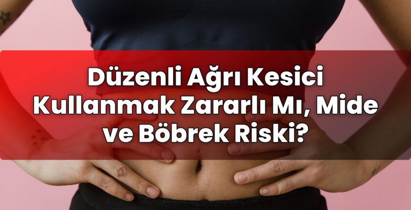 Düzenli Ağrı Kesici Kullanmak Zararlı Mı, Mide ve Böbrek Riski?