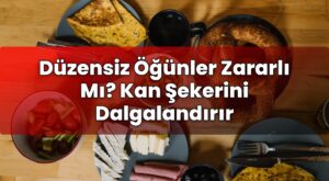 Düzensiz Öğünler Zararlı Mı? Kan Şekerini Dalgalandırır