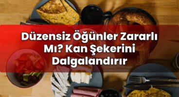 Düzensiz Öğünler Zararlı Mı? Kan Şekerini Dalgalandırır