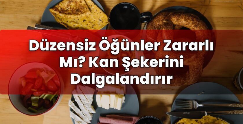 Düzensiz Öğünler Zararlı Mı? Kan Şekerini Dalgalandırır