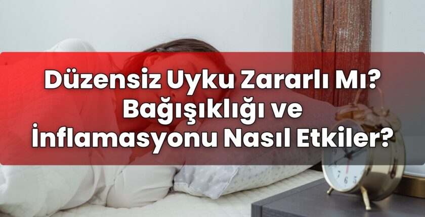 Düzensiz Uyku Zararlı Mı? Bağışıklığı ve İnflamasyonu Nasıl Etkiler?