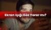 Ekran Işığı Göz Yorar mı?