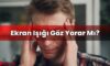 Ekran Işığı Göz Yorar Mı?