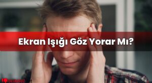 Ekran Işığı Göz Yorar Mı?