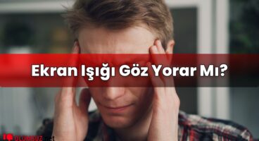 Ekran Işığı Göz Yorar Mı?