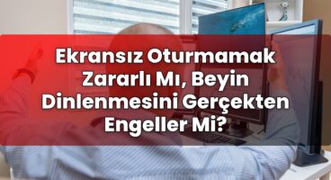 Ekransız Oturmamak Zararlı Mı, Beyin Dinlenmesini Gerçekten Engeller Mi?