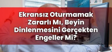 Ekransız Oturmamak Zararlı Mı, Beyin Dinlenmesini Gerçekten Engeller Mi?