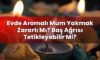 Evde Aromalı Mum Yakmak Zararlı Mı? Baş Ağrısı Tetikleyebilir Mi?