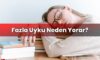 Fazla Uyku Neden Yorar?