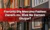 Florürlü Diş Macunu Fazlası Zararlı mı, Risk Ne Zaman Oluşur?