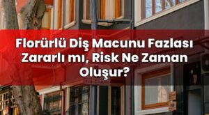 Florürlü Diş Macunu Fazlası Zararlı mı, Risk Ne Zaman Oluşur?