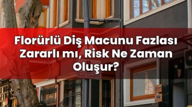 Florürlü Diş Macunu Fazlası Zararlı mı, Risk Ne Zaman Oluşur?