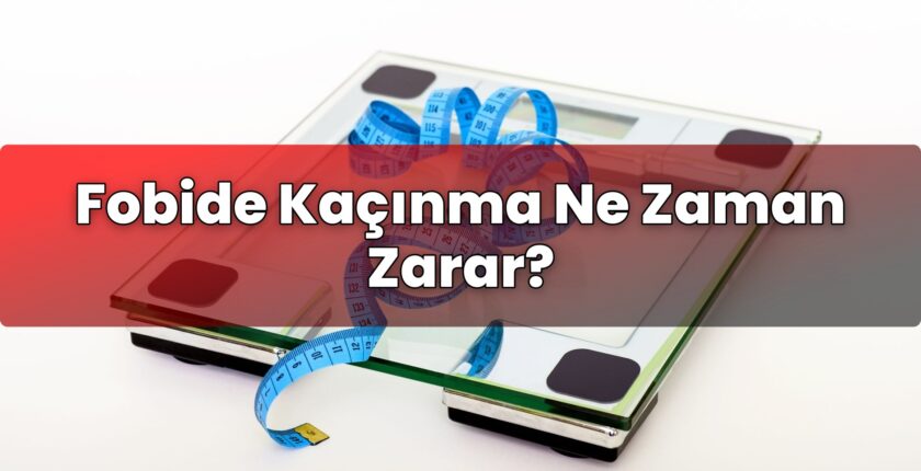 Fobide Kaçınma Ne Zaman Zarar?