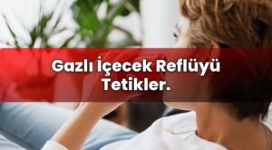 Gazlı İçecek Reflüyü Tetikler.