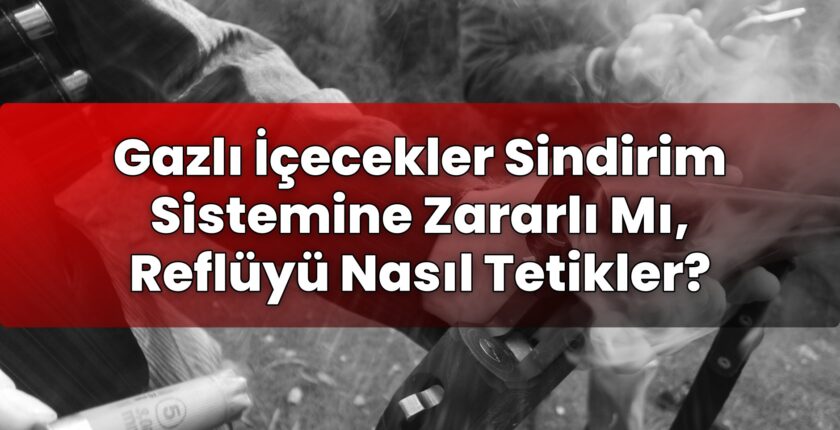 Gazlı İçecekler Sindirim Sistemine Zararlı Mı, Reflüyü Nasıl Tetikler?