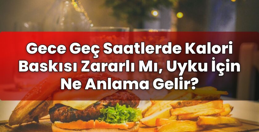 Gece Geç Saatlerde Kalori Baskısı Zararlı Mı, Uyku İçin Ne Anlama Gelir?
