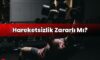 Hareketsizlik Zararlı Mı?