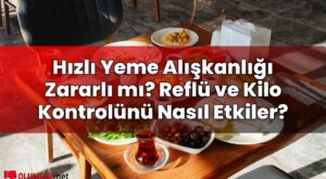 Hızlı Yeme Alışkanlığı Zararlı mı? Reflü ve Kilo Kontrolünü Nasıl Etkiler?