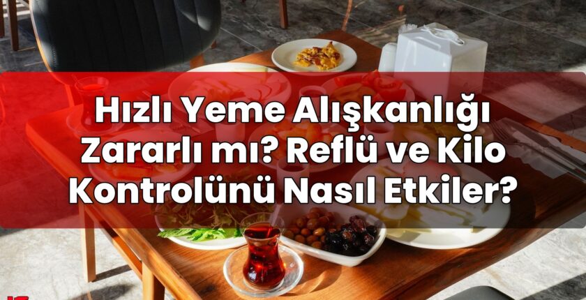 Hızlı Yeme Alışkanlığı Zararlı mı? Reflü ve Kilo Kontrolünü Nasıl Etkiler?
