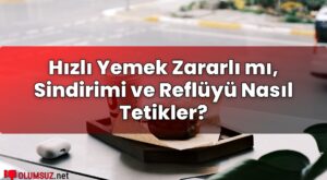 Hızlı Yemek Zararlı mı, Sindirimi ve Reflüyü Nasıl Tetikler?