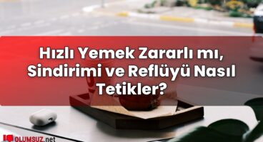 Hızlı Yemek Zararlı mı, Sindirimi ve Reflüyü Nasıl Tetikler?