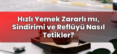 Hızlı Yemek Zararlı mı, Sindirimi ve Reflüyü Nasıl Tetikler?