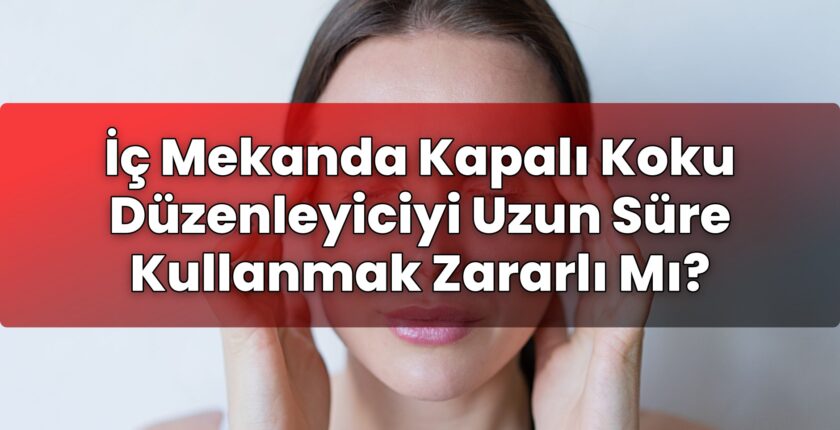 İç Mekanda Kapalı Koku Düzenleyiciyi Uzun Süre Kullanmak Zararlı Mı?