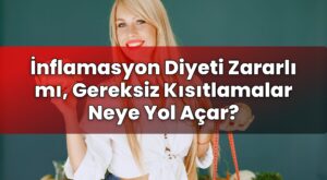 İnflamasyon Diyeti Zararlı mı, Gereksiz Kısıtlamalar Neye Yol Açar?