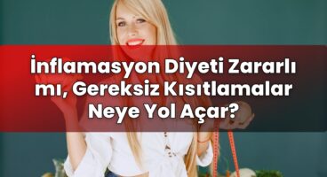İnflamasyon Diyeti Zararlı mı, Gereksiz Kısıtlamalar Neye Yol Açar?
