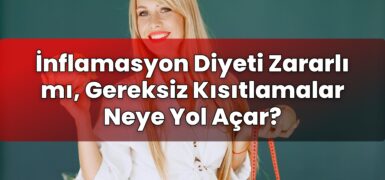 İnflamasyon Diyeti Zararlı mı, Gereksiz Kısıtlamalar Neye Yol Açar?