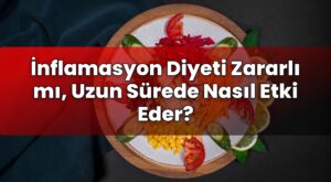 İnflamasyon Diyeti Zararlı mı, Uzun Sürede Nasıl Etki Eder?