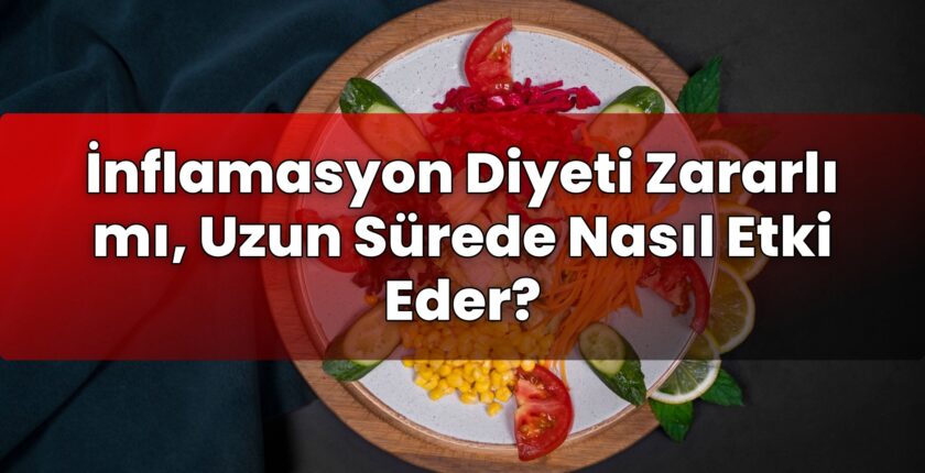 İnflamasyon Diyeti Zararlı mı, Uzun Sürede Nasıl Etki Eder?