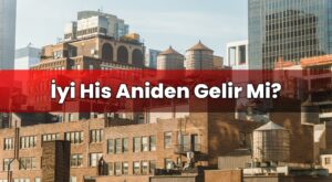 İyi His Aniden Gelir Mi?