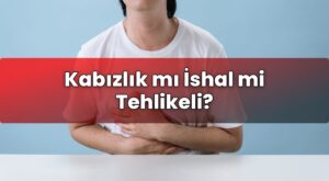 Kabızlık mı İshal mi Tehlikeli?