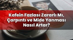 Kafein Fazlası Zararlı Mı, Çarpıntı ve Mide Yanması Nasıl Artar?
