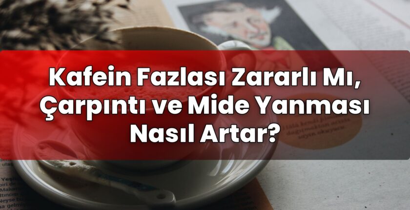 Kafein Fazlası Zararlı Mı, Çarpıntı ve Mide Yanması Nasıl Artar?