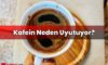 Kafein Neden Uyutuyor?