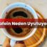 Kafein Neden Uyutuyor?