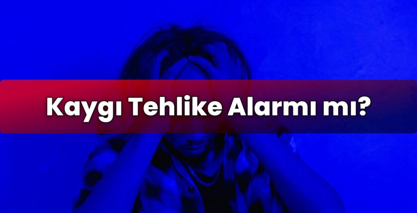 Kaygı Tehlike Alarmı mı?
