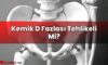 Kemik D Fazlası Tehlikeli Mi?
