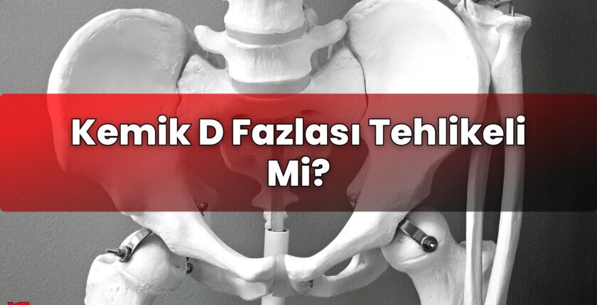 Kemik D Fazlası Tehlikeli Mi?