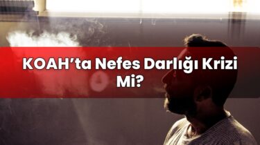 KOAH’ta Nefes Darlığı Krizi Mi?