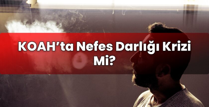 KOAH’ta Nefes Darlığı Krizi Mi?