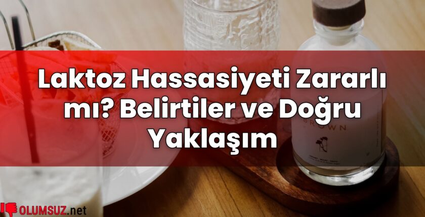 Laktoz Hassasiyeti Zararlı mı? Belirtiler ve Doğru Yaklaşım